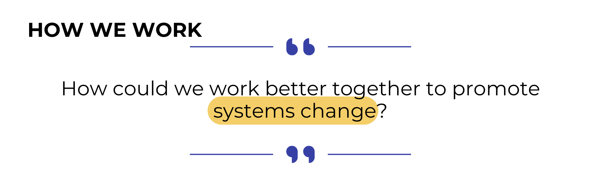 HOW WE WORK: How could we work better together to promote systems change?
