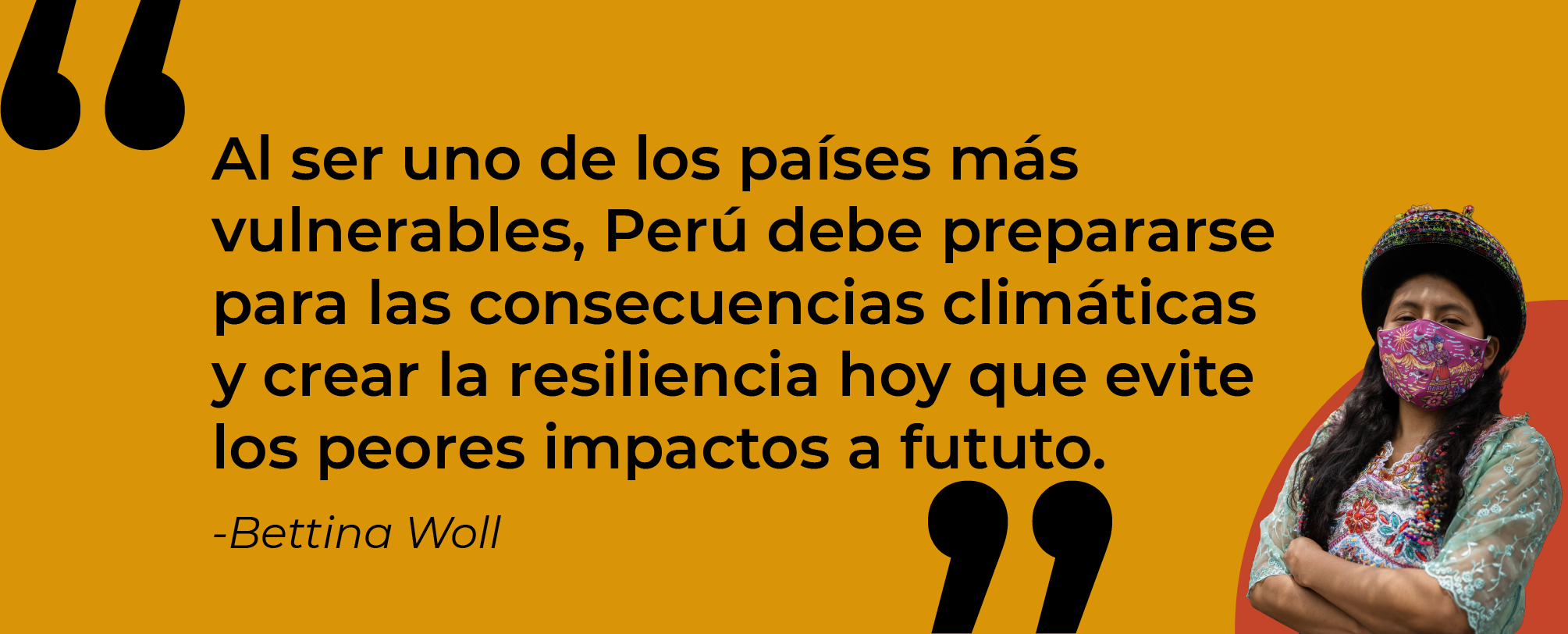 "Al ser uno de los países más vulnerables, Perú debe prepararse para las consecuencias climáticas y crear la resiliencia hoy que evite peores impactos a futuro" - Bettina Woll